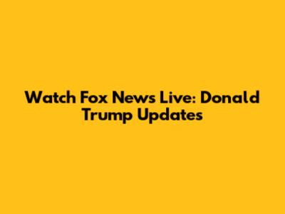 Watch Fox News Live: Donald Trump Updates
