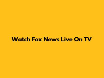 Watch Fox News Live On TV