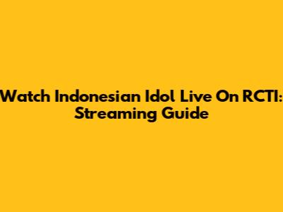 Watch Indonesian Idol Live On RCTI: Streaming Guide