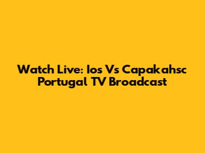 Watch Live: Ios Vs Capakahsc Portugal TV Broadcast
