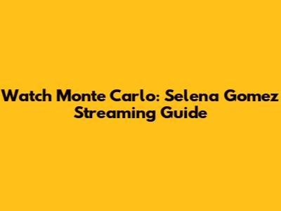 Watch Monte Carlo: Selena Gomez Streaming Guide