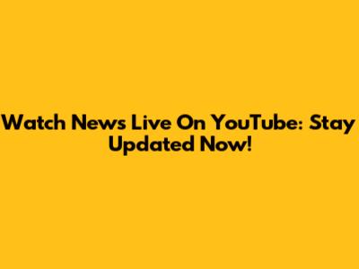 Watch News Live On YouTube: Stay Updated Now!