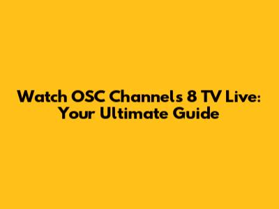 Watch OSC Channels 8 TV Live: Your Ultimate Guide