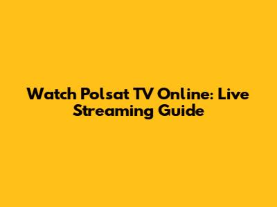 Watch Polsat TV Online: Live Streaming Guide