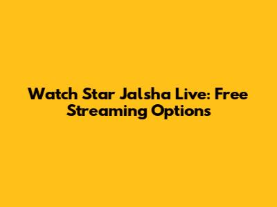 Watch Star Jalsha Live: Free Streaming Options
