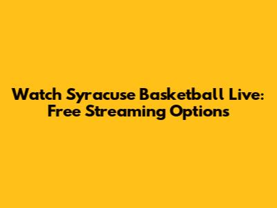 Watch Syracuse Basketball Live: Free Streaming Options