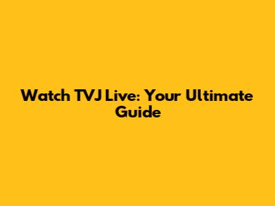Watch TVJ Live: Your Ultimate Guide