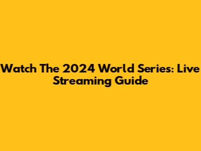 Watch The 2024 World Series: Live Streaming Guide