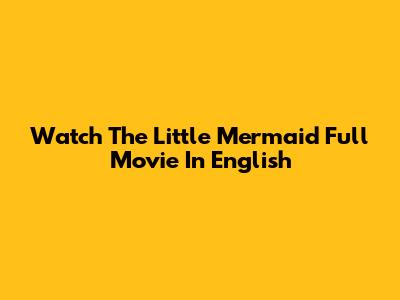 Watch The Little Mermaid Full Movie In English