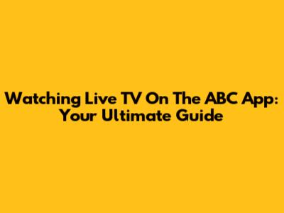Watching Live TV On The ABC App: Your Ultimate Guide