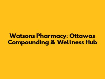 Watson's Pharmacy: Ottawa's Compounding & Wellness Hub