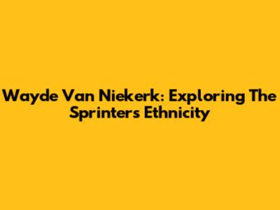 Wayde Van Niekerk: Exploring The Sprinter's Ethnicity