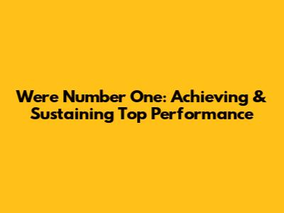 We're Number One: Achieving & Sustaining Top Performance