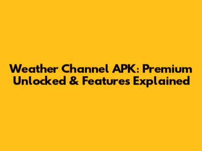 Weather Channel APK: Premium Unlocked & Features Explained