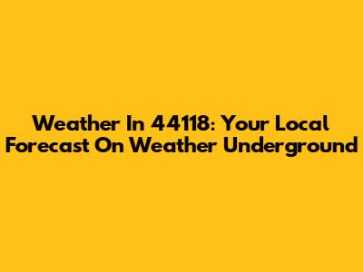 Weather In 44118: Your Local Forecast On Weather Underground