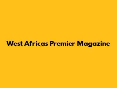 West Africa's Premier Magazine