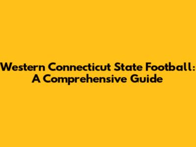 Western Connecticut State Football: A Comprehensive Guide