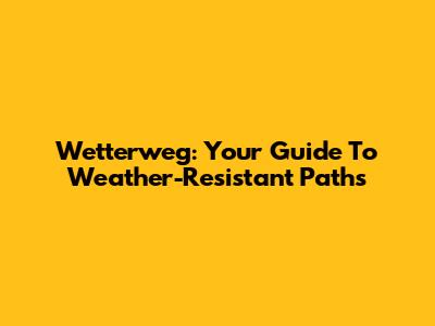Wetterweg: Your Guide To Weather-Resistant Paths