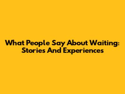 What People Say About Waiting: Stories And Experiences