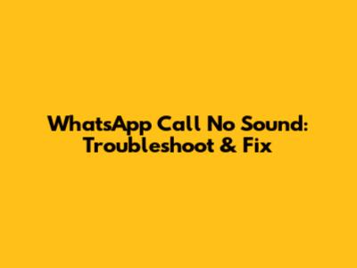 WhatsApp Call No Sound: Troubleshoot & Fix