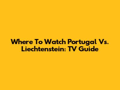 Where To Watch Portugal Vs. Liechtenstein: TV Guide