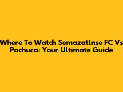 Where To Watch Semazatlnse FC Vs Pachuca: Your Ultimate Guide