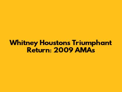 Whitney Houston's Triumphant Return: 2009 AMAs
