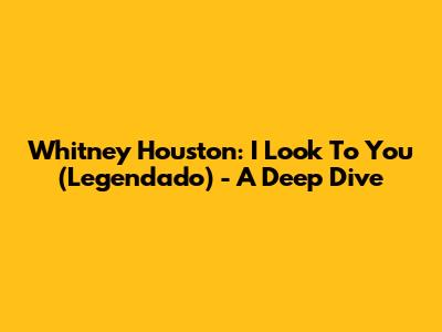 Whitney Houston: I Look To You (Legendado) - A Deep Dive