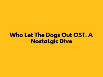Who Let The Dogs Out OST: A Nostalgic Dive