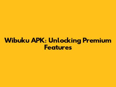 Wibuku APK: Unlocking Premium Features