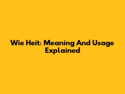 Wie Heit: Meaning And Usage Explained
