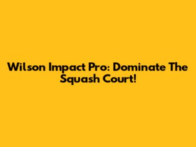 Wilson Impact Pro: Dominate The Squash Court!