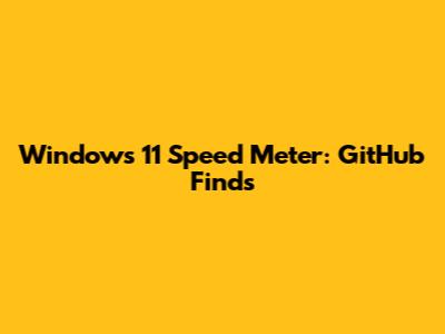 Windows 11 Speed Meter: GitHub Finds