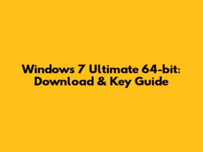 Windows 7 Ultimate 64-bit: Download & Key Guide