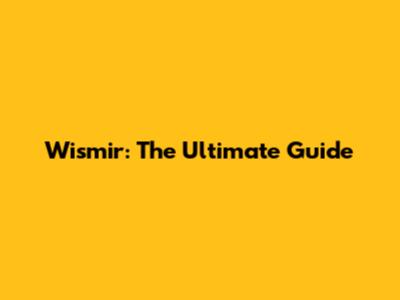 Wismir: The Ultimate Guide