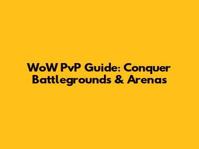 WoW PvP Guide: Conquer Battlegrounds & Arenas