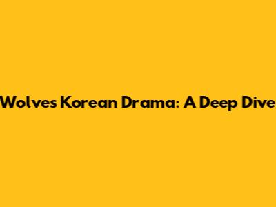 Wolves Korean Drama: A Deep Dive