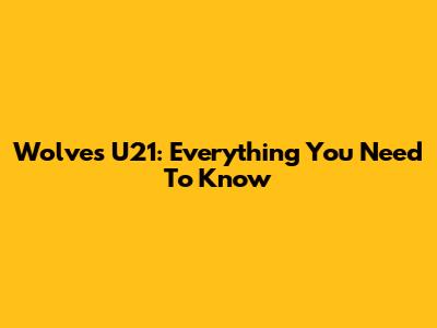 Wolves U21: Everything You Need To Know