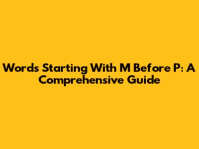 Words Starting With M Before P: A Comprehensive Guide