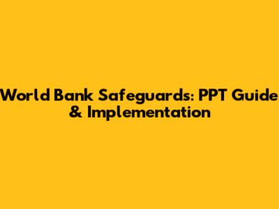 World Bank Safeguards: PPT Guide & Implementation