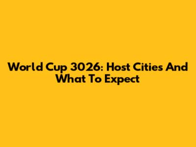 World Cup 3026: Host Cities And What To Expect