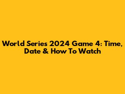 World Series 2024 Game 4: Time, Date & How To Watch