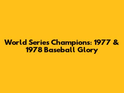 World Series Champions: 1977 & 1978 Baseball Glory