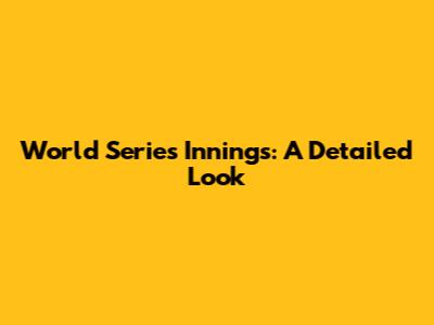 World Series Innings: A Detailed Look