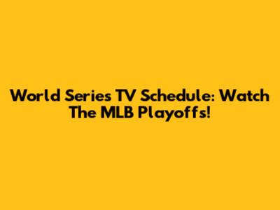 World Series TV Schedule: Watch The MLB Playoffs!