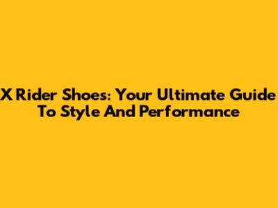 X Rider Shoes: Your Ultimate Guide To Style And Performance