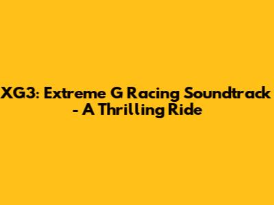XG3: Extreme G Racing Soundtrack - A Thrilling Ride