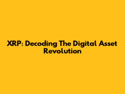 XRP: Decoding The Digital Asset Revolution