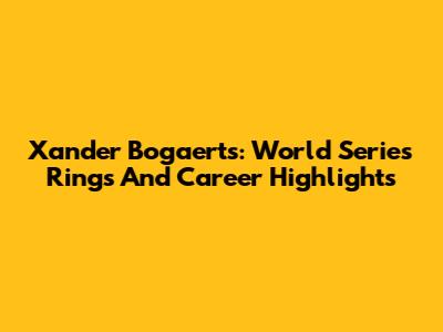 Xander Bogaerts: World Series Rings And Career Highlights