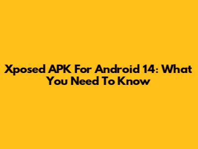 Xposed APK For Android 14: What You Need To Know